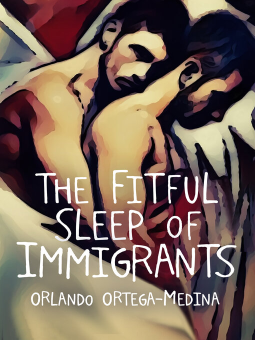 Title details for The Fitful Sleep of Immigrants by Orlando Ortega-Medina - Available